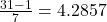 \frac{31-1}{7} = 4.2857